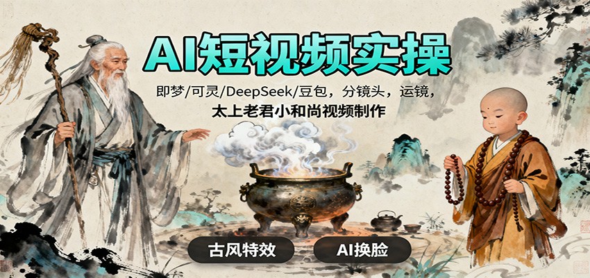 AI短视频实操,即梦/可灵/DeepSeek/豆包,分镜头,运镜,太上老君小和尚视频制作-福源网