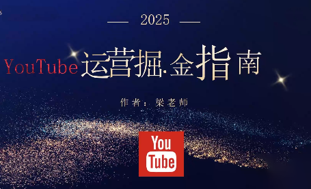 梁老师·2025YouTuBe运营掘金指南-福源网