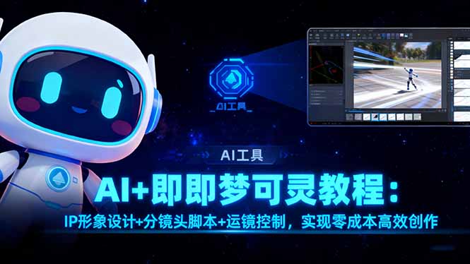 AI+即梦可灵教程:IP形象设计+分镜头脚本+运镜控制,实现零成本高效创作-福源网