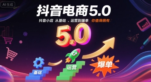 抖音电商5.0,抖音小店从基础、运营到爆单,你值得拥有(更新10月)-福源网