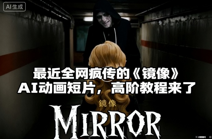 付费文章:最近全网疯传的《镜像》AI动画短片,高阶教程来了-福源网