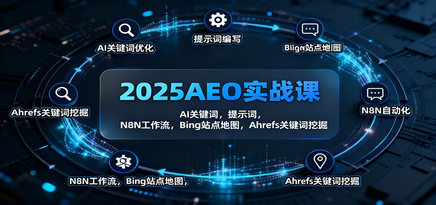 2025AEO实战课：AI关键词，提示词，N8N工作流，Bing站点地图，Ahrefs关键词挖掘-福源网