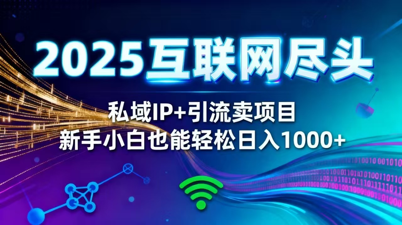 2025网创尽头王炸项目!私域 IP + 精准引流,新手小白在家躺赚日入 1000+-福源网