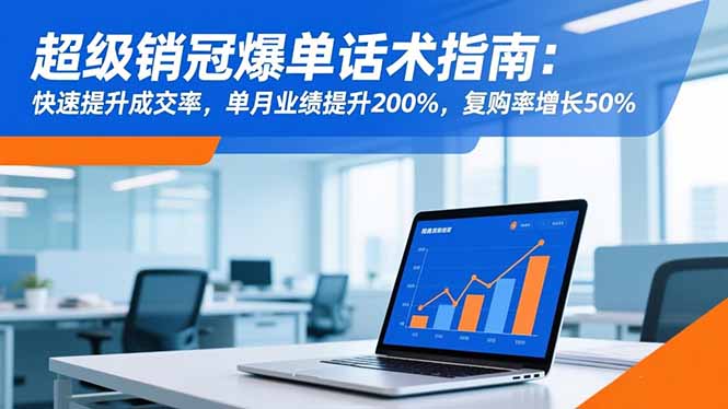 超级销冠爆单话术指南：快速提升成交率，单月业绩提升200%，复购率增长50%-福源网