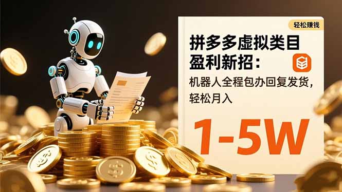 拼多多虚拟类目盈利新招：机器人全程包办回复发货，轻松月入 1-5W-福源网
