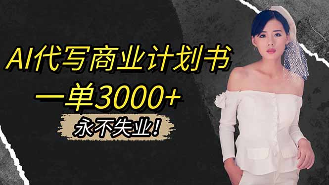 AI代写商业计划书，一单3000+，提供接单渠道，主打长期稳定，永不失业-福源网
