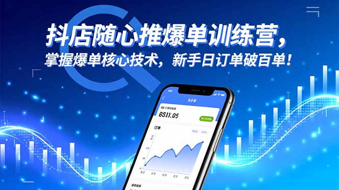 抖店随心推爆单训练营,掌握爆单核心技术,新手日订单破百单!-福源网