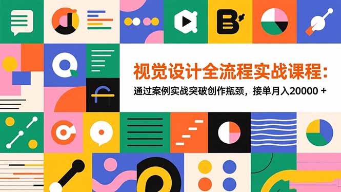 视觉设计全流程实战课程：通过案例实战突破创作瓶颈，接单月入20000+-福源网