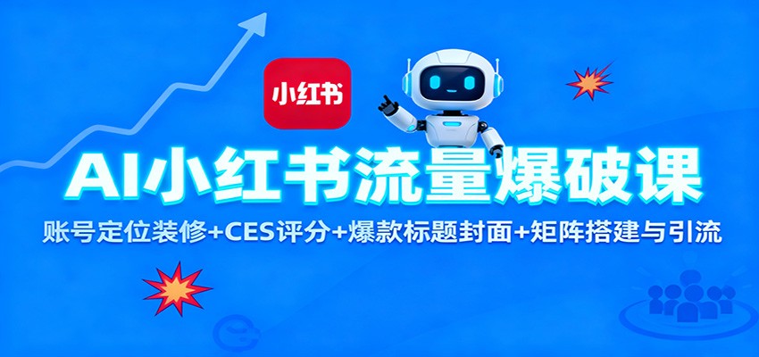 AI小红书流量爆破课：账号定位装修+CES 评分+爆款标题封面+矩阵搭建与引流-福源网