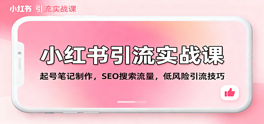 小红书引流实战课：起号笔记制作，SEO搜索流量，低风险引流技巧-福源网