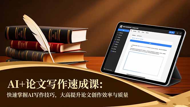 AI+论文写作速成课：快速掌握AI写作技巧，大幅提升论文创作效率与质量-福源网